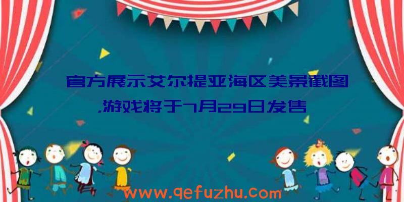 官方展示艾尔提亚海区美景截图，游戏将于7月29日发售